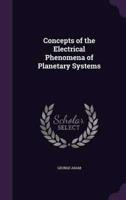Concepts of the Electrical Phenomena of Planetary Systems