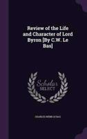 Review of the Life and Character of Lord Byron [By C.W. Le Bas]