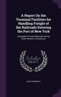 A Report On the Terminal Facilities for Handling Freight of the Railroads Entering the Port of New York