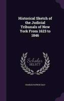 Historical Sketch of the Judicial Tribunals of New York From 1623 to 1846