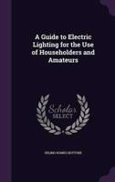 A Guide to Electric Lighting for the Use of Householders and Amateurs