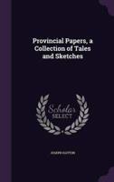 Provincial Papers, a Collection of Tales and Sketches