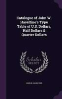 Catalogue of John W. Haseltine's Type Table of U.S. Dollars, Half Dollars & Quarter Dollars