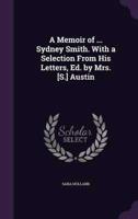 A Memoir of ... Sydney Smith. With a Selection From His Letters, Ed. By Mrs. [S.] Austin