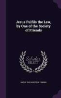 Jesus Fulfils the Law, by One of the Society of Friends