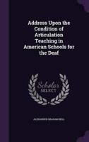 Address Upon the Condition of Articulation Teaching in American Schools for the Deaf