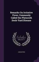 Remarks On Irritative Fever, Commonly Called the Plymouth Dock-Yard Disease