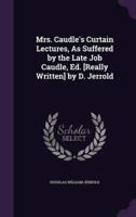 Mrs. Caudle's Curtain Lectures, As Suffered by the Late Job Caudle, Ed. [Really Written] by D. Jerrold