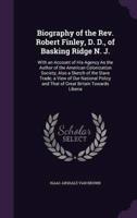 Biography of the Rev. Robert Finley, D. D., of Basking Ridge N. J.