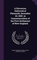 A Discourse, Delivered at Plymouth, December 22, 1820. In Commemoration of the First Settlement of New-England.