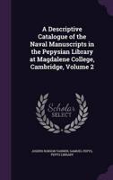 A Descriptive Catalogue of the Naval Manuscripts in the Pepysian Library at Magdalene College, Cambridge, Volume 2