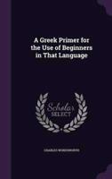 A Greek Primer for the Use of Beginners in That Language