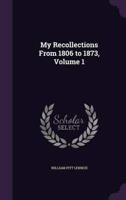 My Recollections From 1806 to 1873, Volume 1