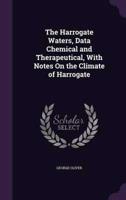 The Harrogate Waters, Data Chemical and Therapeutical, With Notes On the Climate of Harrogate