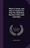 What to Teach, and How to Teach It So That the Child May Become a Wise and Good Man