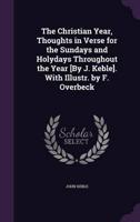 The Christian Year, Thoughts in Verse for the Sundays and Holydays Throughout the Year [By J. Keble]. With Illustr. By F. Overbeck