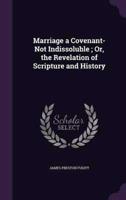 Marriage a Covenant-Not Indissoluble; Or, the Revelation of Scripture and History