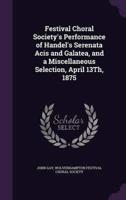 Festival Choral Society's Performance of Handel's Serenata Acis and Galatea, and a Miscellaneous Selection, April 13Th, 1875