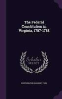The Federal Constitution in Virginia, 1787-1788