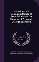 Memoirs of the Geological Survey of Great Britain and the Museum of Economic Geology in London