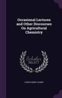 Occasional Lectures and Other Discourses On Agricultural Chemistry
