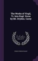 The Works of Virgil, Tr. Into Engl. Verse by Mr. Dryden. Carey