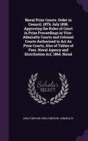 Naval Prize Courts. Order in Council, 18Th July 1898, Approving the Rules of Court in Prize Proceedings in Vice-Admiralty Courts and Colonial Courts Authorised to Act As Prize Courts, Also of Tables of Fees. Naval Agency and Distribution Act, 1864. Naval
