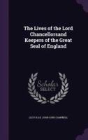The Lives of the Lord Chancellorsand Keepers of the Great Seal of England