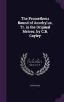 The Prometheus Bound of Aeschylus, Tr. In the Original Metres, by C.B. Cayley