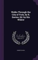 Walks Through the City of York, by R. Davies, Ed. By His Widow