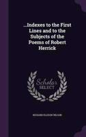 ...Indexes to the First Lines and to the Subjects of the Poems of Robert Herrick