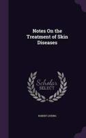 Notes On the Treatment of Skin Diseases
