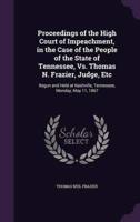 Proceedings of the High Court of Impeachment, in the Case of the People of the State of Tennessee, Vs. Thomas N. Frazier, Judge, Etc