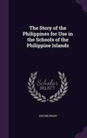 The Story of the Philippines for Use in the Schools of the Philippine Islands