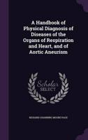 A Handbook of Physical Diagnosis of Diseases of the Organs of Respiration and Heart, and of Aortic Aneurism