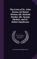 The Lives of Dr. John Donne, Sir Henry Wotton, Mr. Richard Hooker, Mr. George Herbert, and Dr. Robert Sanderson