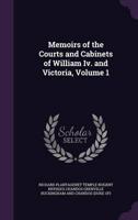 Memoirs of the Courts and Cabinets of William Iv. And Victoria, Volume 1