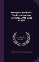 Résumé of Producer-Gas Investigations October 1, 1904-June 30, 1910