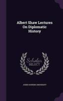 Albert Shaw Lectures On Diplomatic History