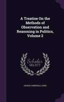 A Treatise On the Methods of Observation and Reasoning in Politics, Volume 2
