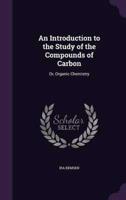 An Introduction to the Study of the Compounds of Carbon