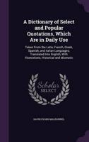 A Dictionary of Select and Popular Quotations, Which Are in Daily Use