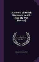 A Manual of British Historians to A.D. 1600 [By W.D. Macray.]