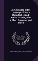 A Dictionary of the Language of Mota, Sugarloaf Island, Banks' Islands, With a Short Grammar and Index