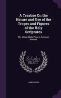 A Treatise On the Nature and Use of the Tropes and Figures of the Holy Scriptures