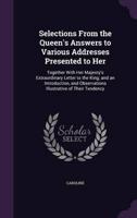 Selections From the Queen's Answers to Various Addresses Presented to Her
