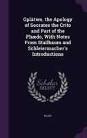 Gplátwn. The Apology of Socrates the Crito and Part of the Phædo, With Notes From Stallbaum and Schleiermacher's Introductions