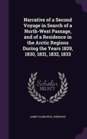 Narrative of a Second Voyage in Search of a North-West Passage, and of a Residence in the Arctic Regions During the Years 1829, 1830, 1831, 1832, 1833