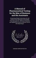 A Manual of Pharmacuetical Testing for the Man of Business and His Assistants