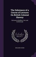 The Substance of a Course of Lectures On British Colonial Slavery
